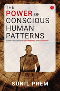 The Power Of Conscious Human Patterns: Achieve Success With SelfMastery And Fulfilment