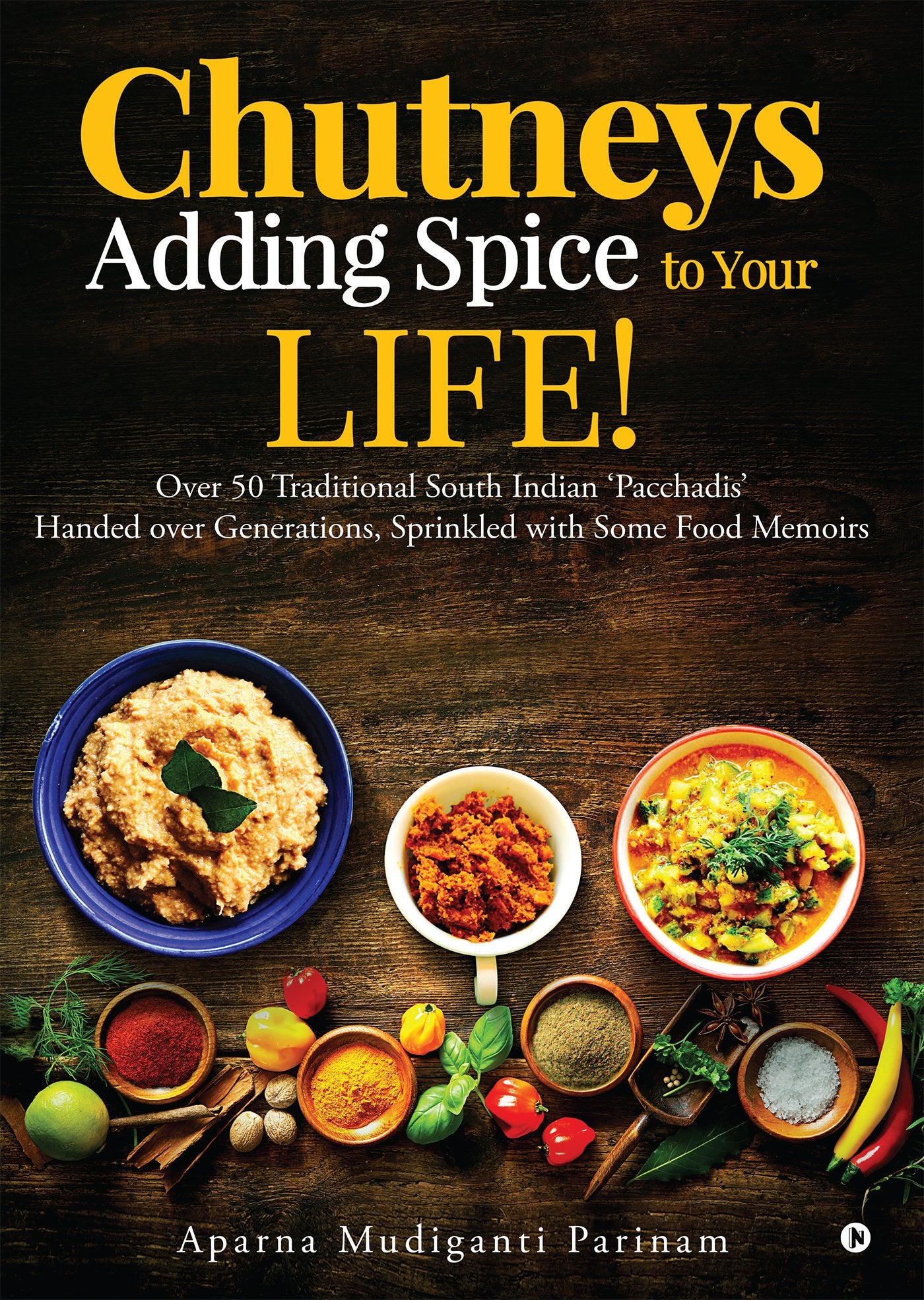 Chutneys  Adding Spice to Your Life! : Over 50 Traditional South Indian Pacchadis Handed over Generations, Sprinkled with S