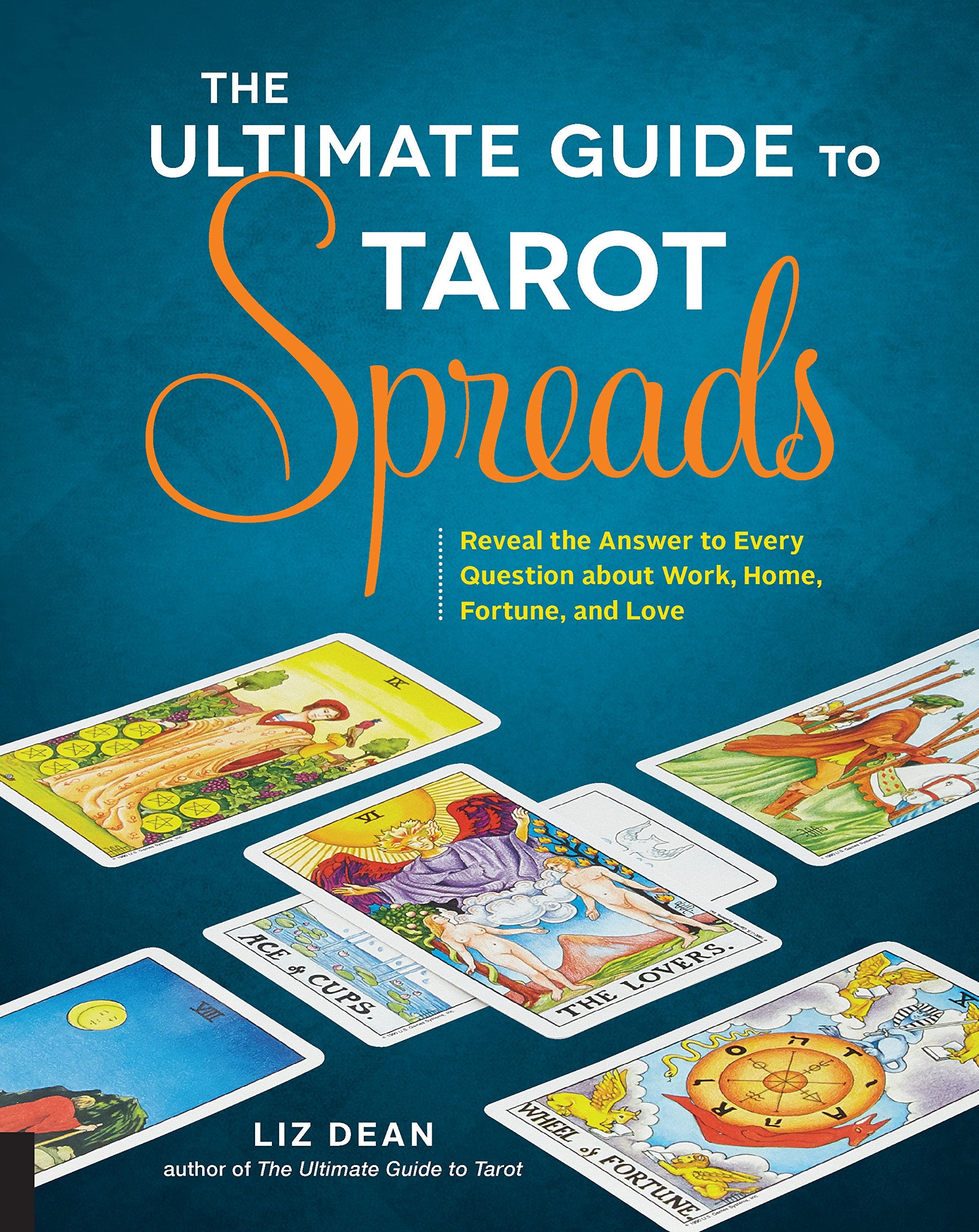 The Ultimate Guide to Tarot Spreads: Reveal the Answer to Every Question about Work, Home, Fortune, and Love (Volume 2) (The Ult