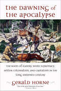 The Dawning of the Apocalypse: The Roots of Slavery, White Supremacy, Settler Colonialism, and Capitalism in the Long Sixteenth 