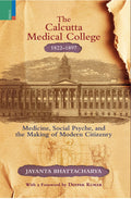 Primus Books The Calcutta Medical College, 18221897: Medicine, Social Psyche and the Making of Modern Citizenry