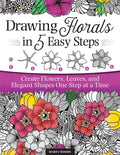 Drawing Florals In 5 Easy Steps: Create Flowers, Leaves, And Elegant Shapes One Step At A Time