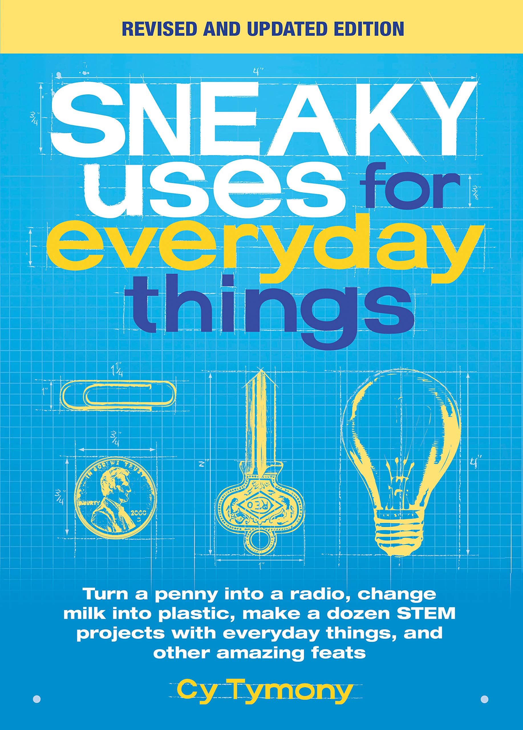 Sneaky Uses for Everyday Things, Revised Edition: Turn a penny into a radio, change milk into plastic, make a dozen STEM project