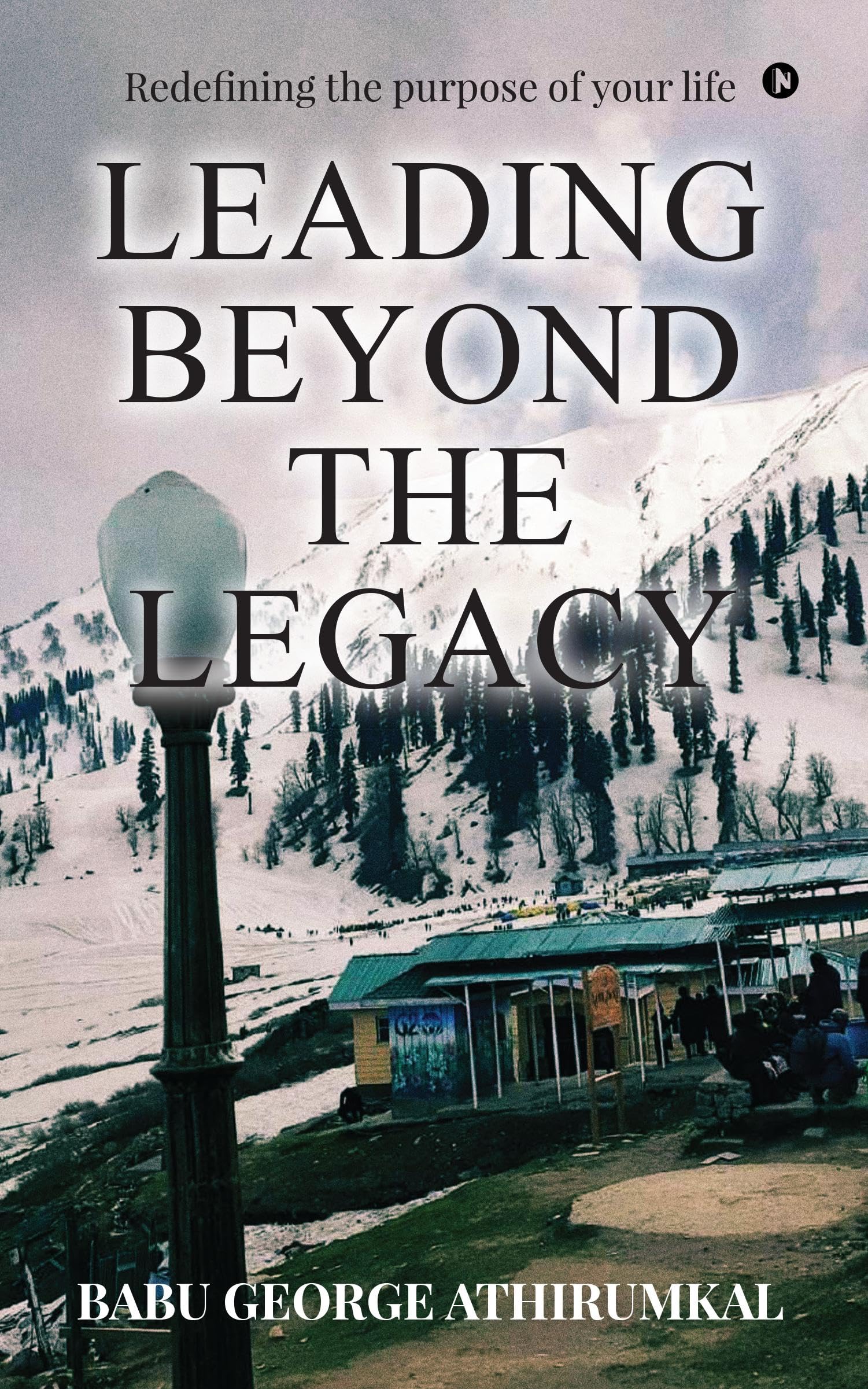 LEADING BEYOND THE LEGACY: Redefining the purpose of your life