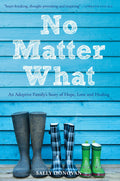 No Matter What: An Adoptive Familys Story of Hope, Love and Healing