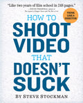How to Shoot Video That Doesnt Suck: Advice to Make Any Amateur Look Like a Pro