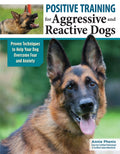 Positive Training for Aggressive and Reactive Dogs: Proven Techniques to Help Your Dog Overcome Fear and Anxiety (CompanionHouse