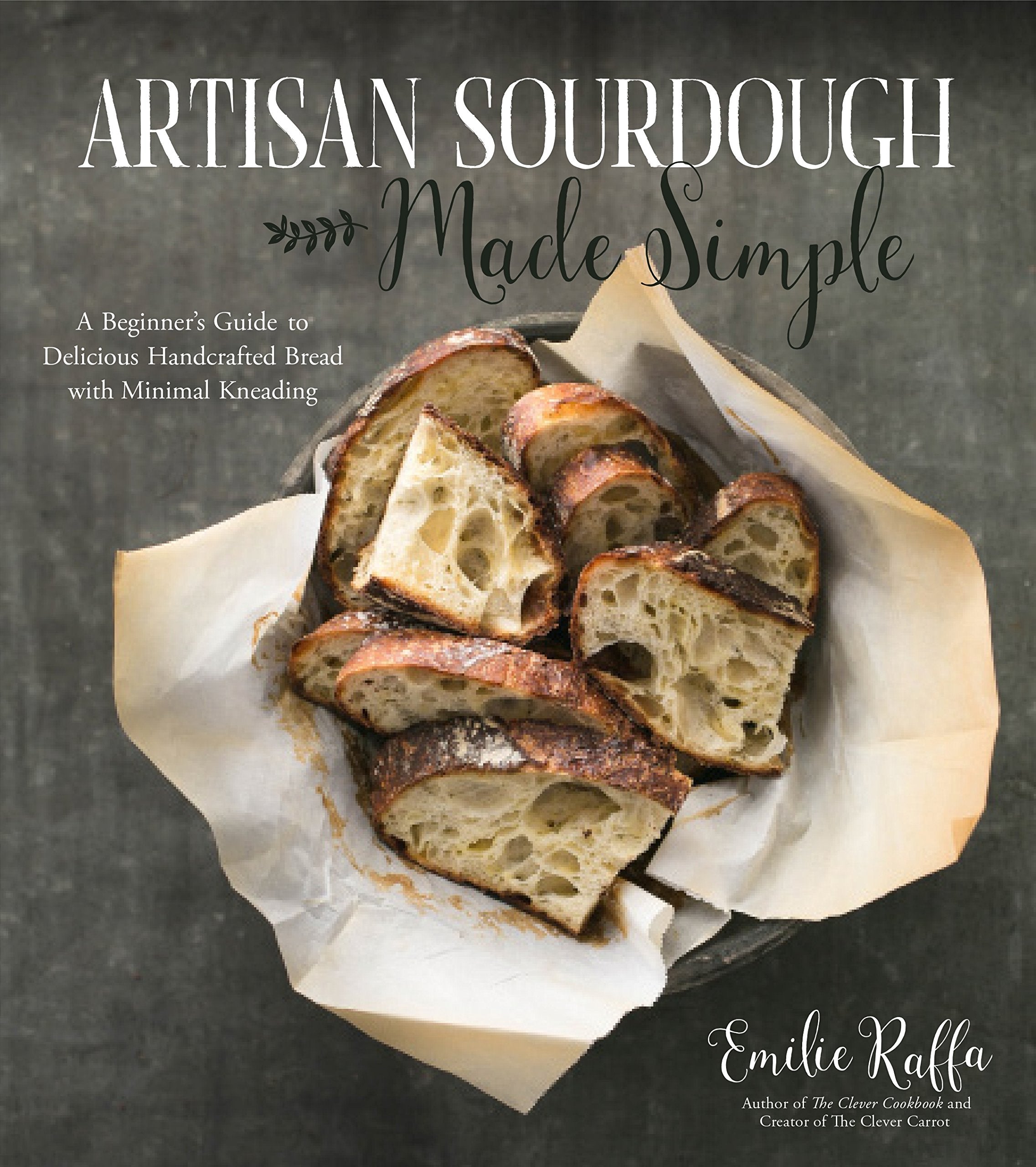 Artisan Sourdough Made Simple: A Beginners Guide to Delicious Handcrafted Bread with Minimal Kneading