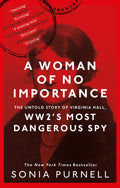 A WOMAN OF NO IMPORTANCE: THE UNTOLD STORY OF WWIIS MOST DANGEROUS SPY, VIRGINIA HALL