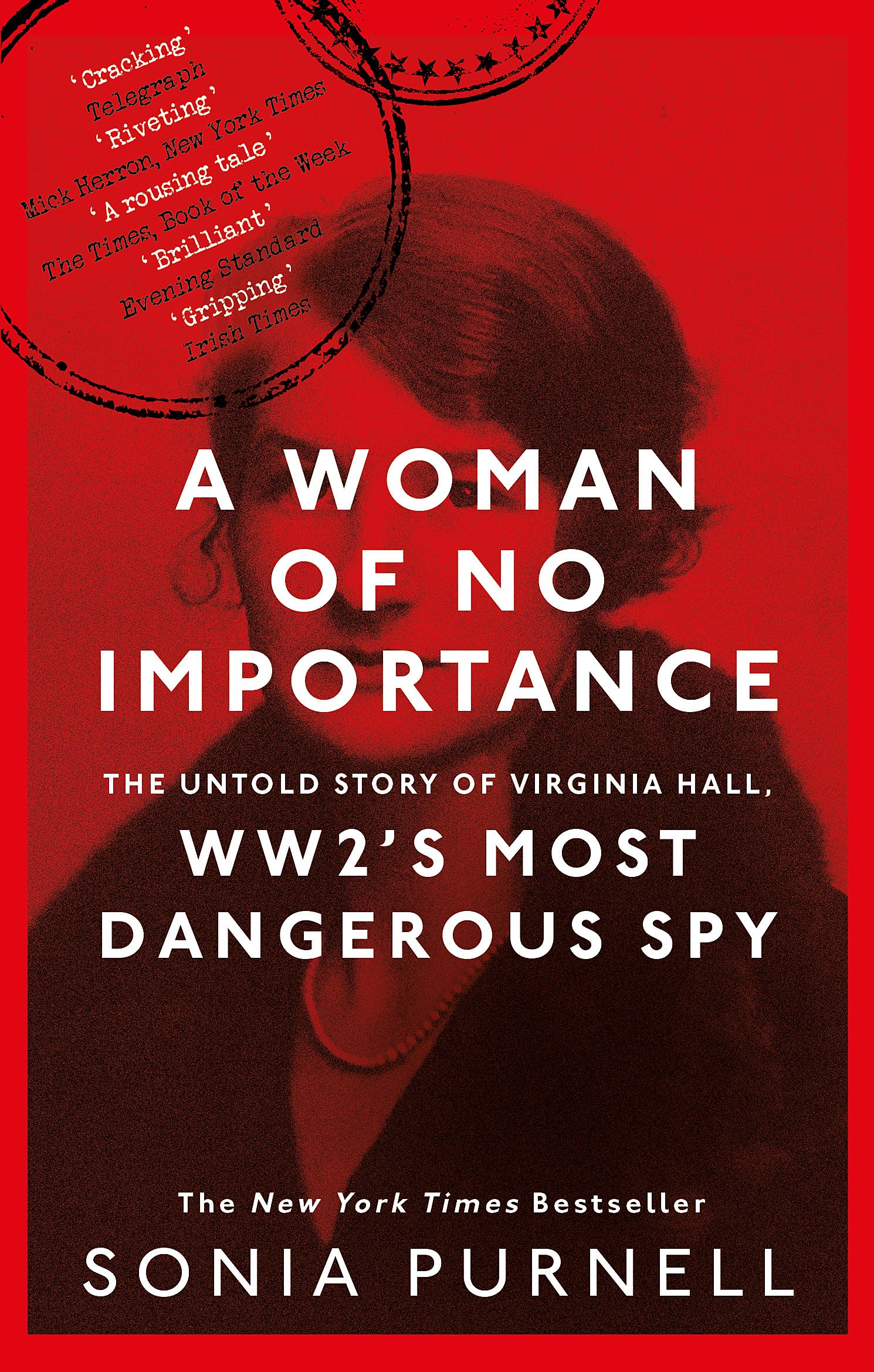 A WOMAN OF NO IMPORTANCE: THE UNTOLD STORY OF WWIIS MOST DANGEROUS SPY, VIRGINIA HALL