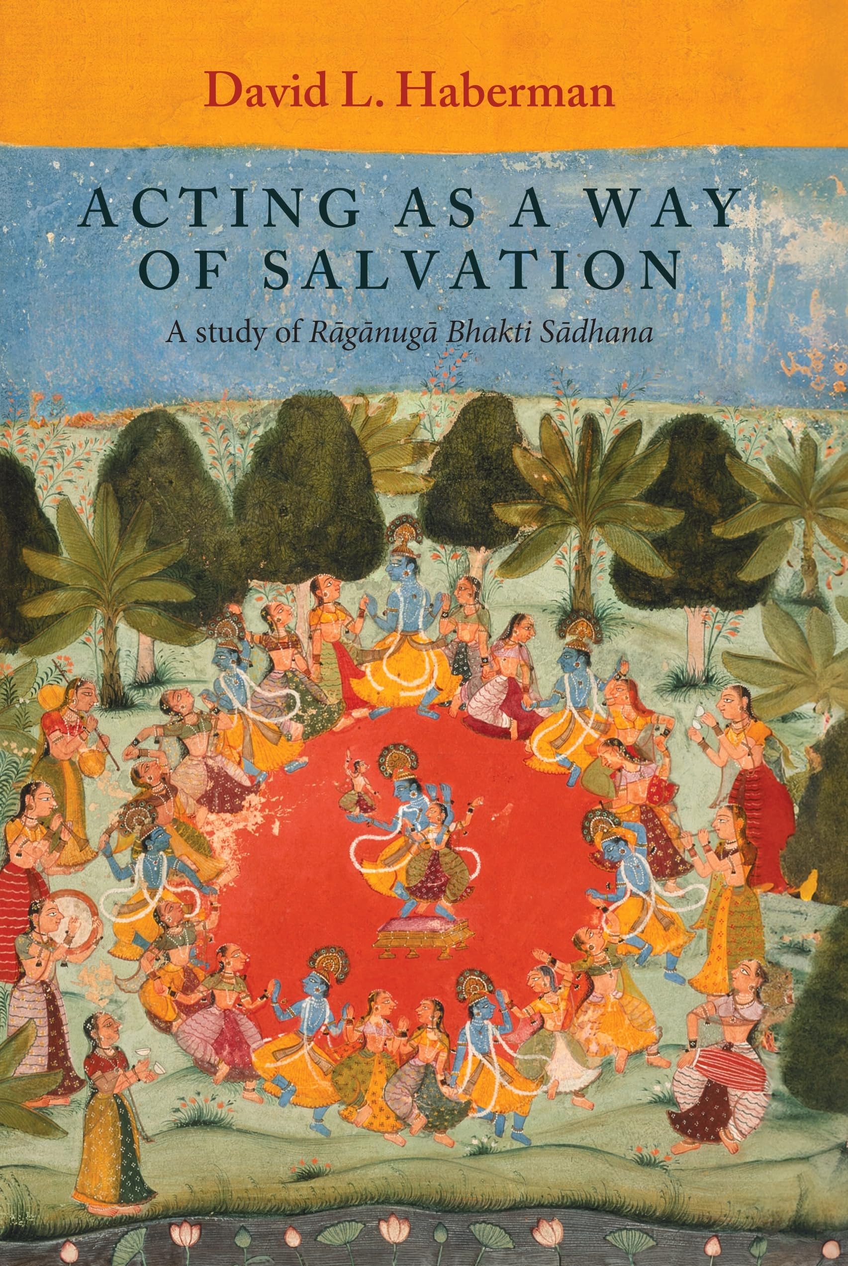 Acting as a Way of Salvation: A Study of Raganuga Bhakti Sadhana | David L. Haberman | Hardcover