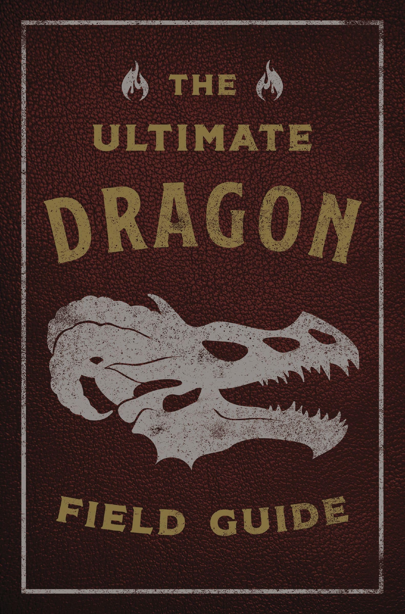 The Ultimate Dragon Field Guide: The Fantastical Explorers Handbook (Ultimate Field Guides)