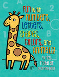 My First Toddler Coloring Book: Fun with Numbers, Letters, Shapes, Colors, and Animals! (Kids Coloring Activity Books)