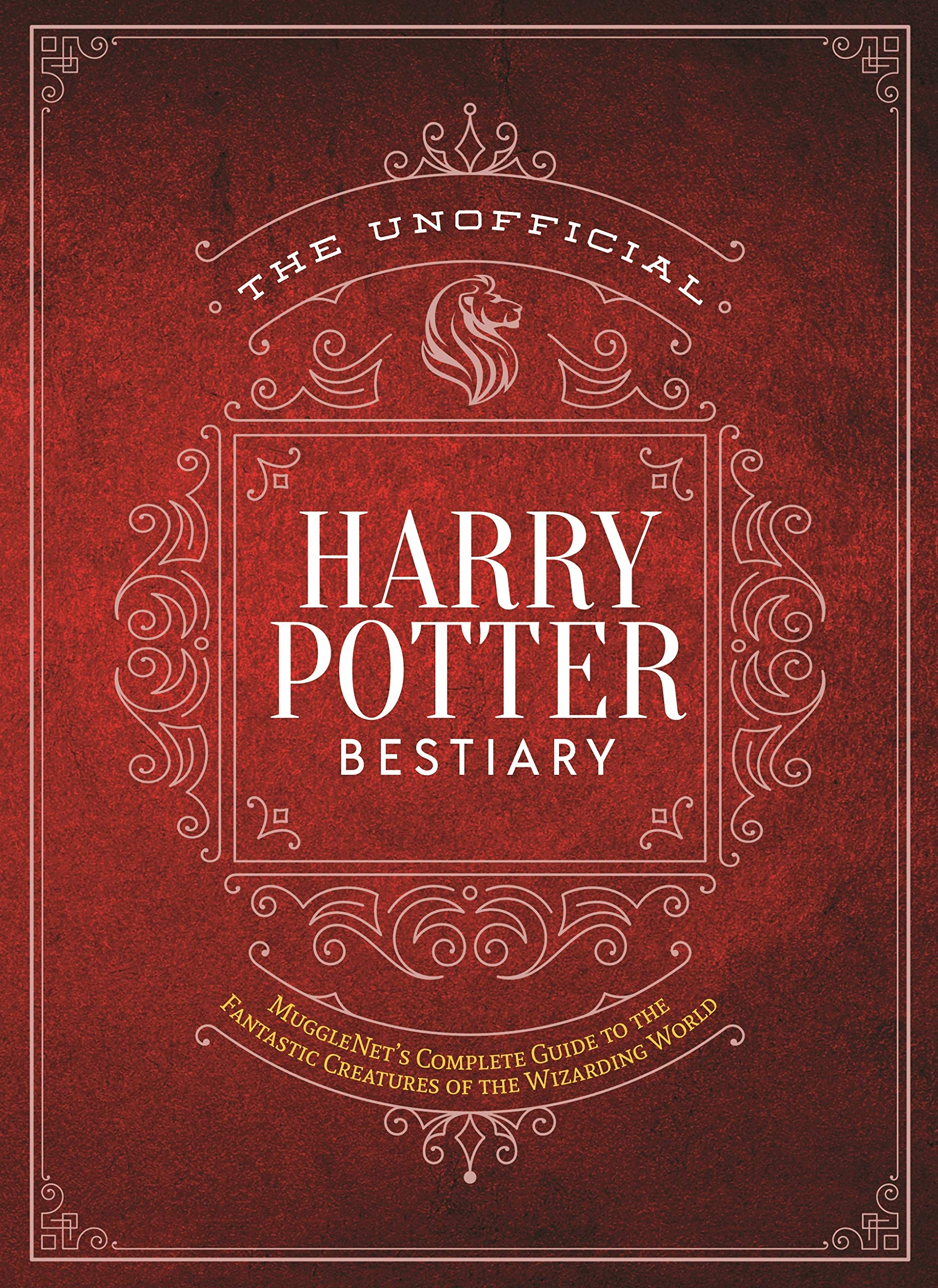 The Unofficial Harry Potter Bestiary: MuggleNets Complete Guide to the Fantastic Creatures from the Realm of Wizards and Witche
