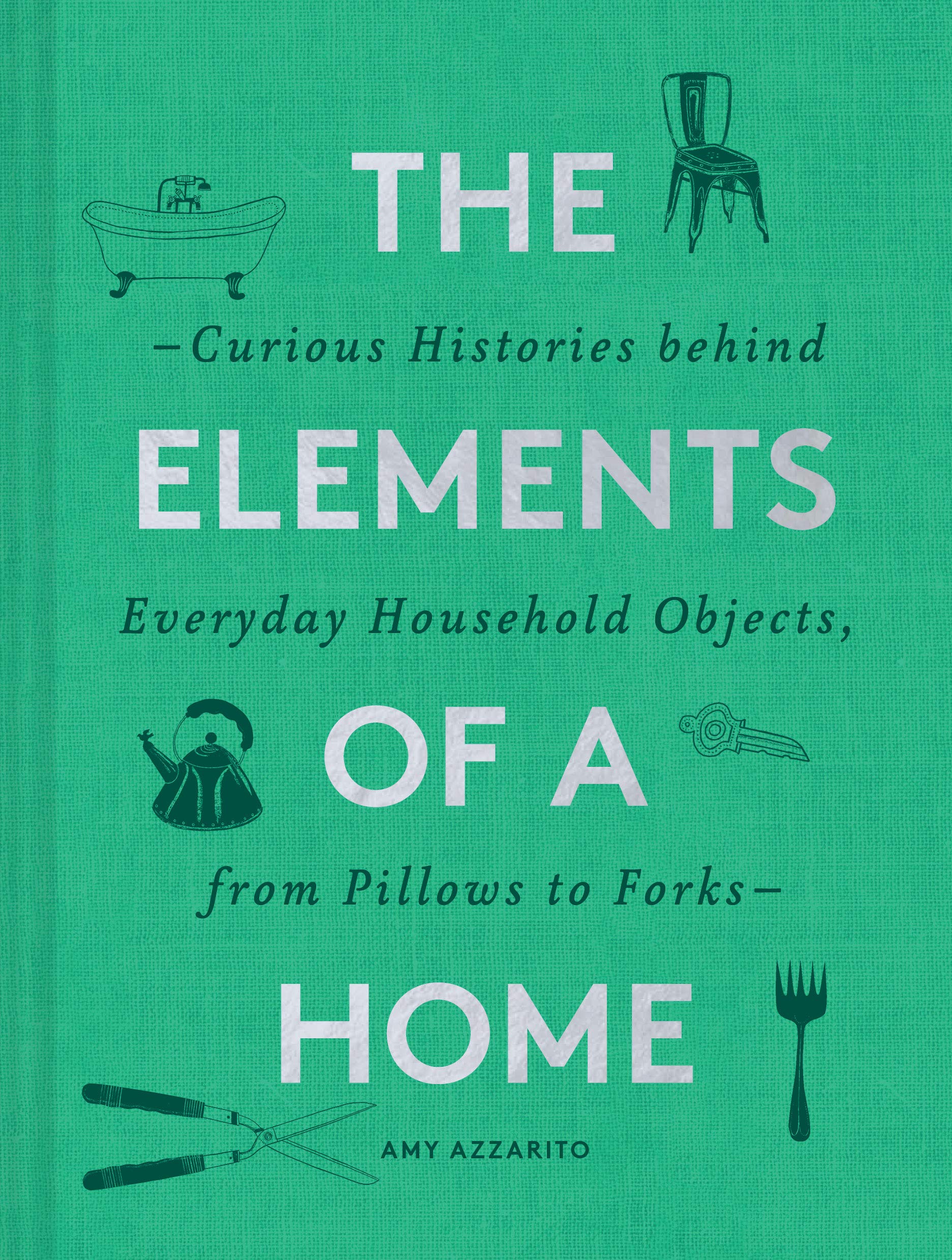 The Elements of a Home: Curious Histories behind Everyday Household Objects, from Pillows to Forks (Home Design and Decorative A