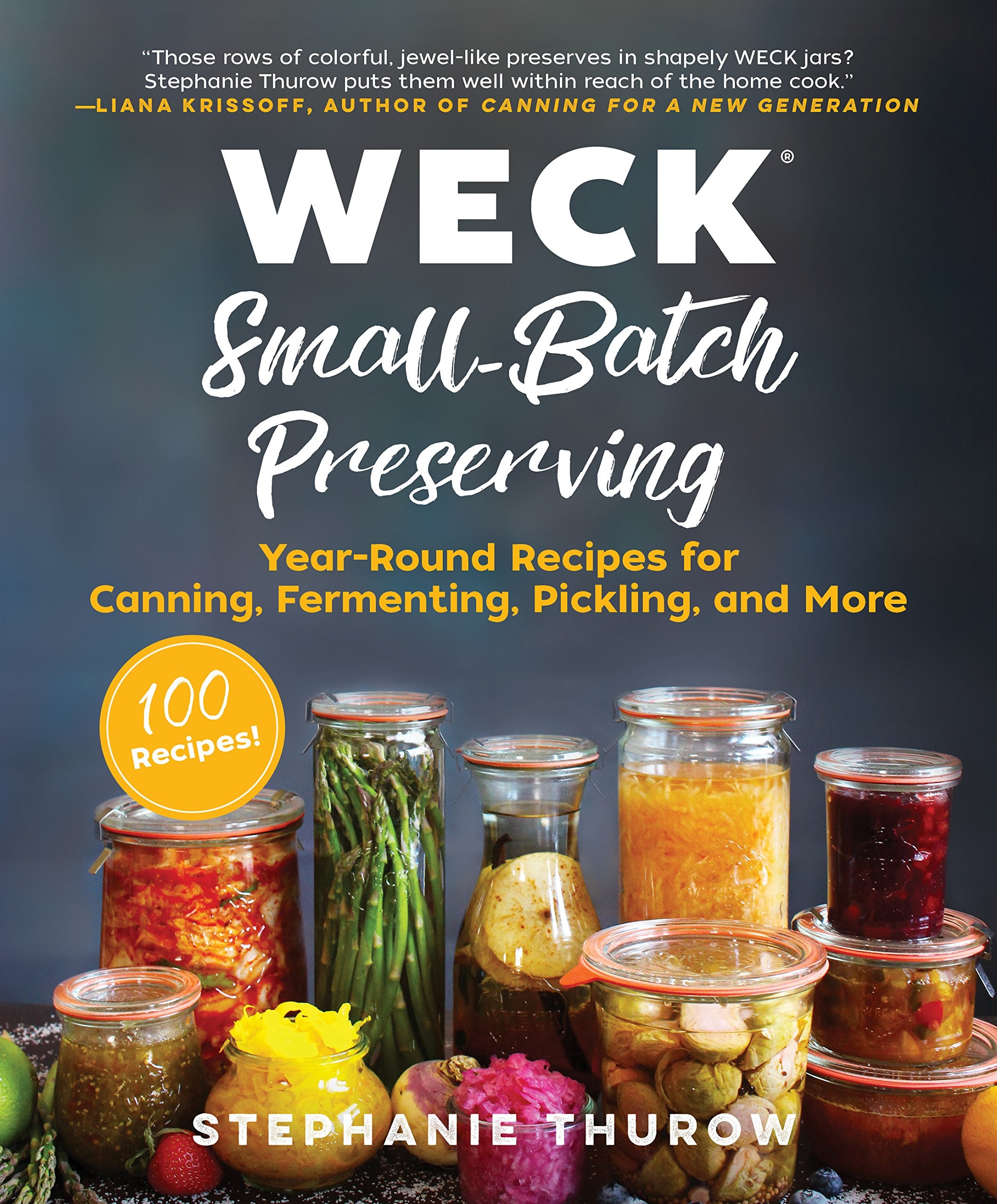 WECK SmallBatch Preserving: YearRound Recipes for Canning, Fermenting, Pickling, and More