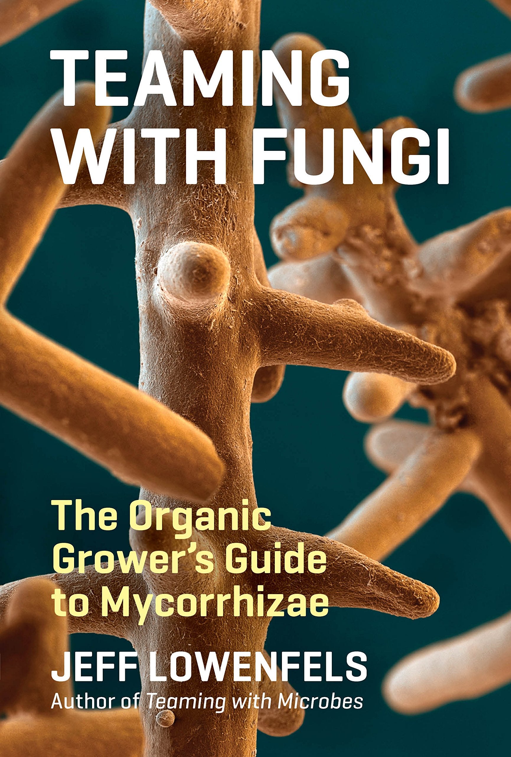 Teaming with Fungi: The Organic Growers Guide to Mycorrhizae (Science for Gardeners)