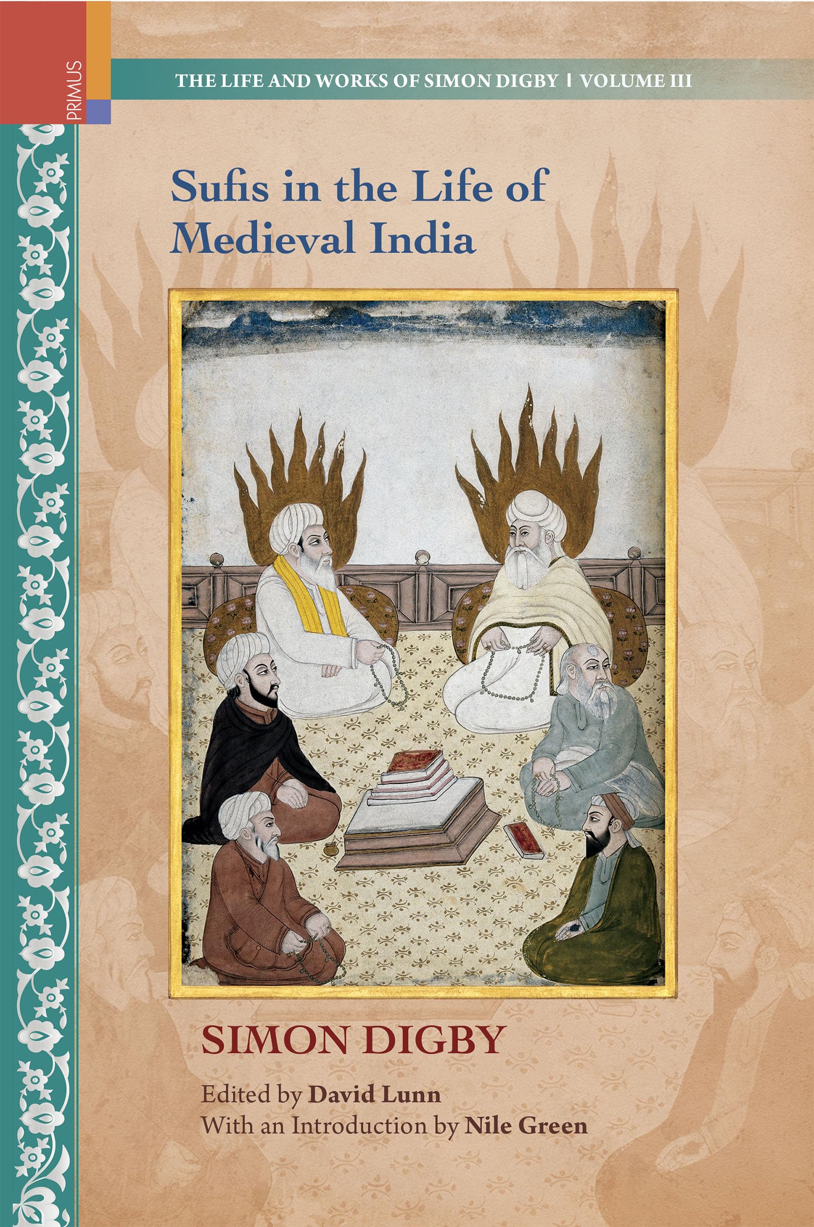 Primus Books Sufis in the Life of Medieval India: The Life and Works of Simon Digby, Volume III by David Lunn (ed.)
