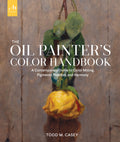 The Oil Painters Color Handbook: A Contemporary Guide to Color Mixing, Pigments, Palettes, and Harmony
