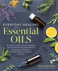 Everyday Healing with Essential Oils: The Ultimate Guide to DIY Aromatherapy and Essential Oil Natural Remedies for Everything f