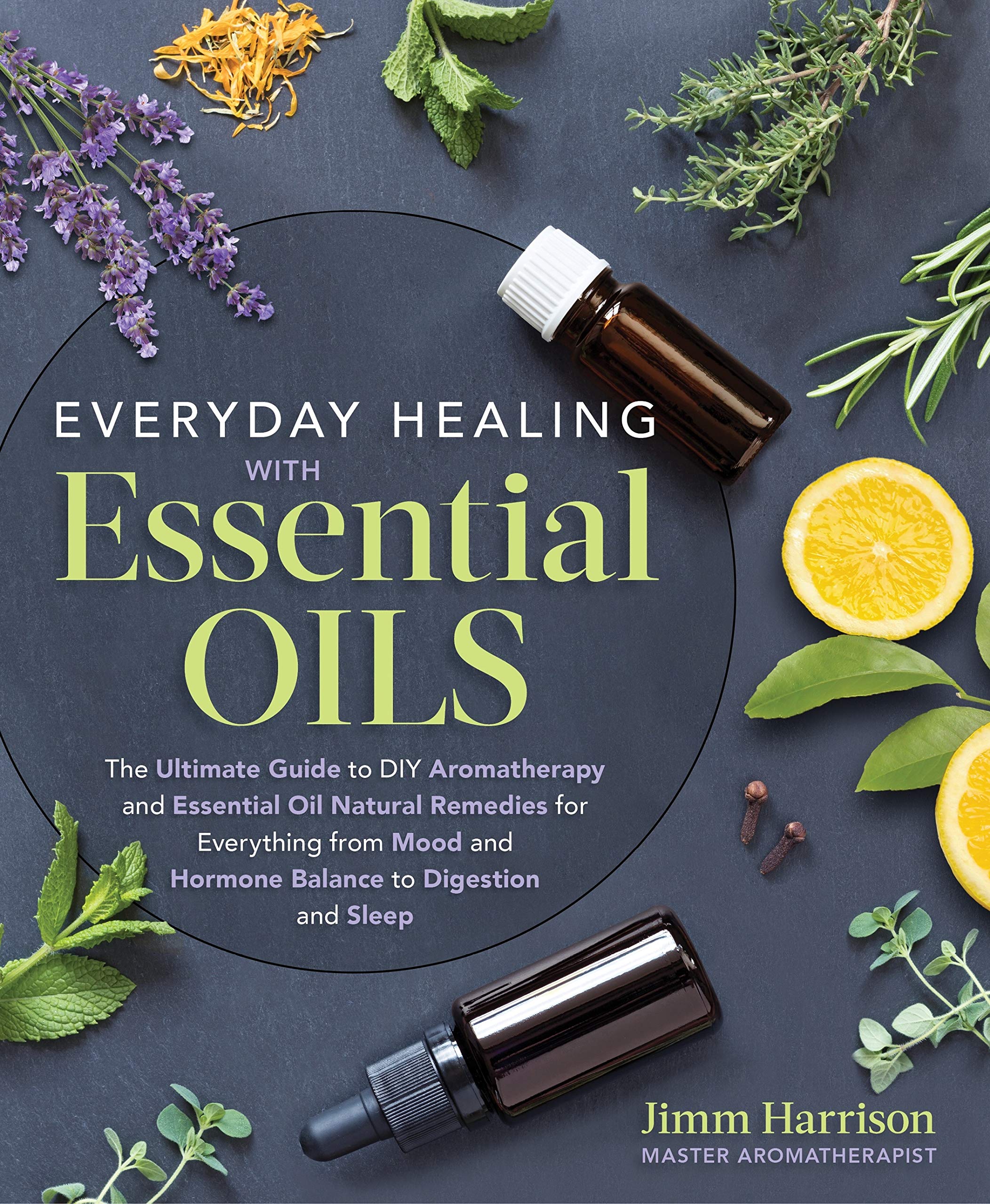 Everyday Healing with Essential Oils: The Ultimate Guide to DIY Aromatherapy and Essential Oil Natural Remedies for Everything f