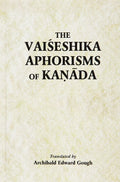 The Vaiseshika Aphorisms of Kanada: With comments from the Upaskara of Sankara Misra and the Vivritti of JayaNarayana Tarkapanc