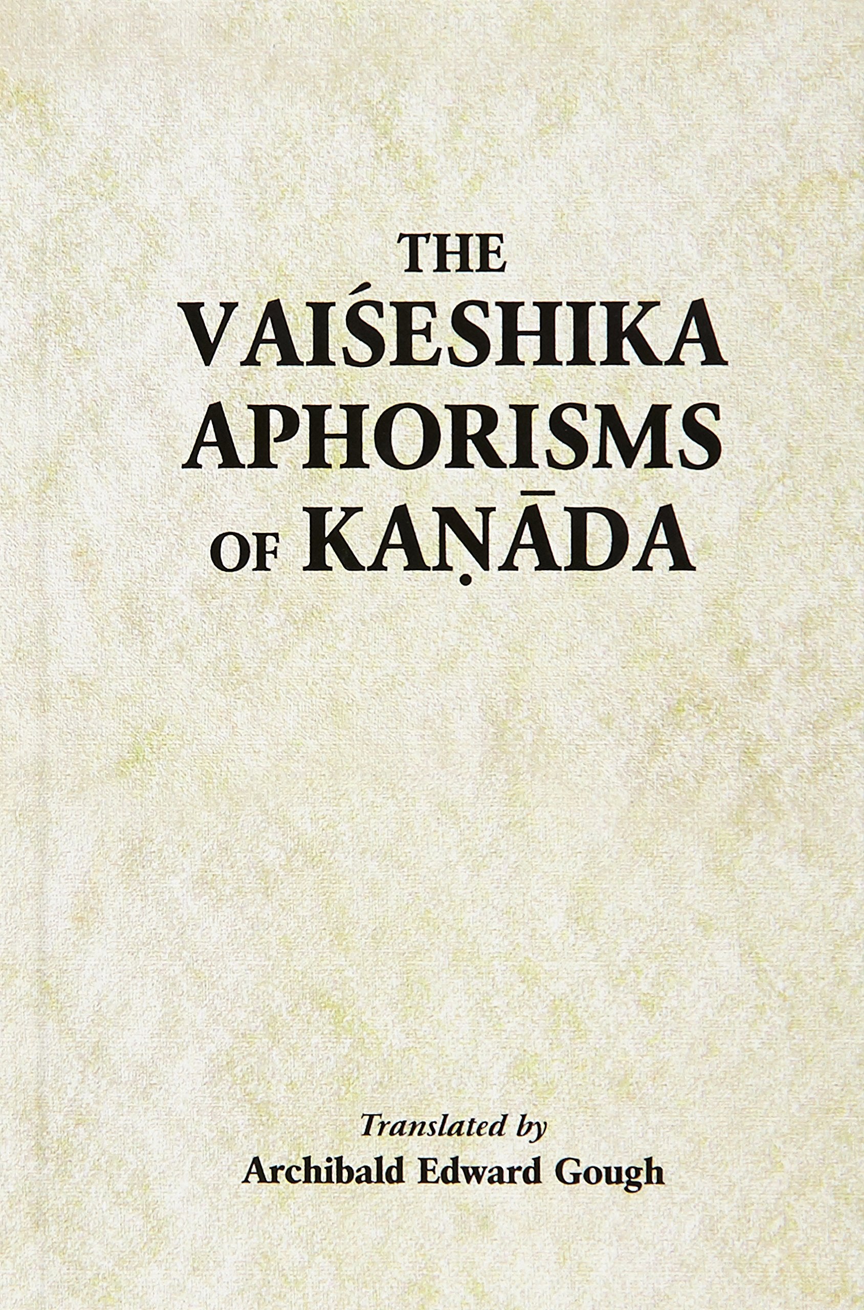 The Vaiseshika Aphorisms of Kanada: With comments from the Upaskara of Sankara Misra and the Vivritti of JayaNarayana Tarkapanc
