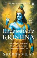 Icons of the Mahabharata  Book 1: Undefeatable Krishna: The Supreme Strategists Timeless Wisdom for Navigating Modern Life