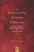 Structuring Advaita Dialectic( A study of Sriharsas Khandanakhandakhadyam and Naisadhiyacaritam)