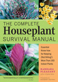 The Complete Houseplant Survival Manual: Essential KnowHow for Keeping (Not Killing) More Than 160 Indoor Plants