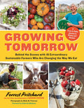 Growing Tomorrow: A FarmtoTable Journey in Photos and Recipes: Behind the Scenes with 18 Extraordinary Sustainable Farmers Who