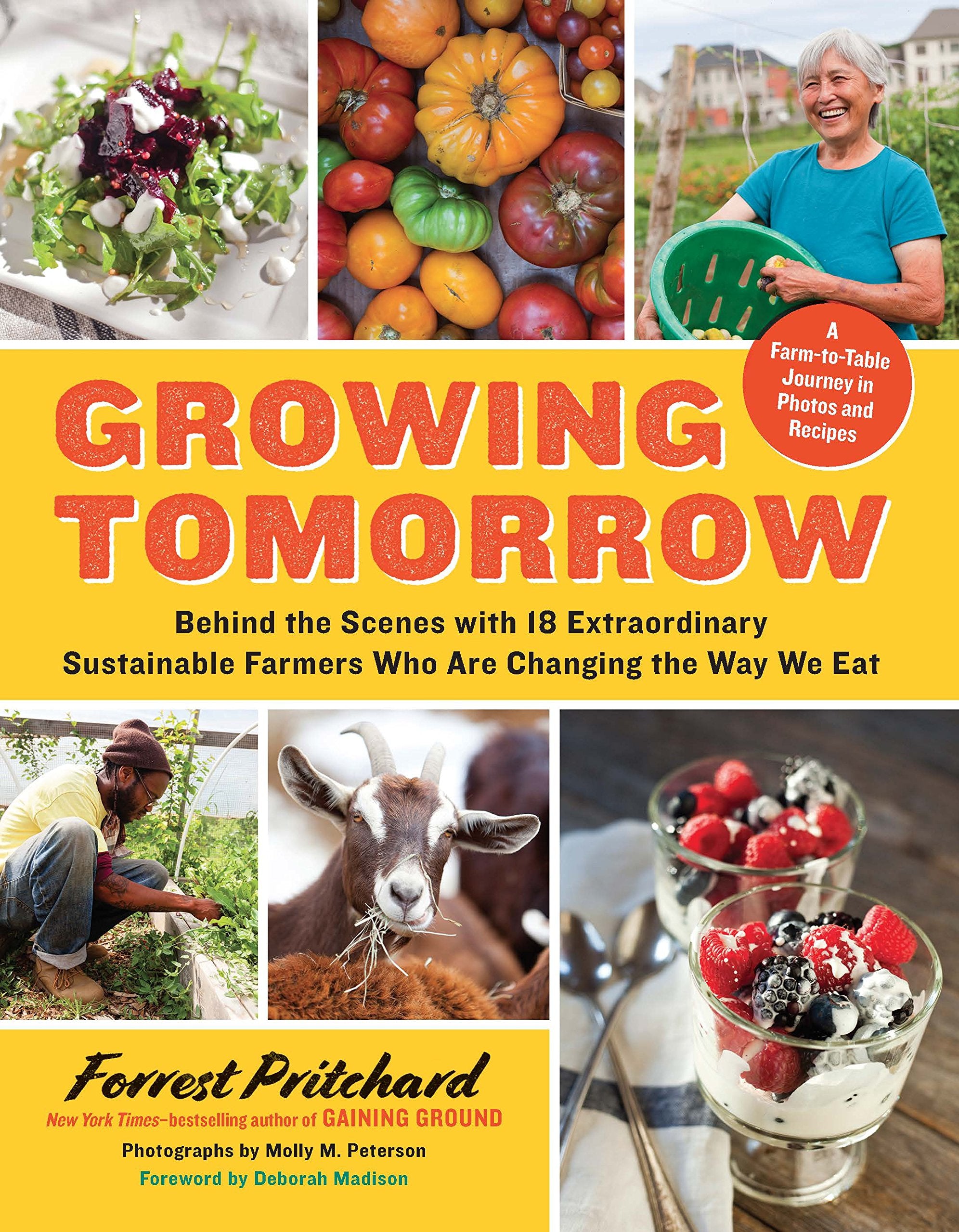 Growing Tomorrow: A FarmtoTable Journey in Photos and Recipes: Behind the Scenes with 18 Extraordinary Sustainable Farmers Who