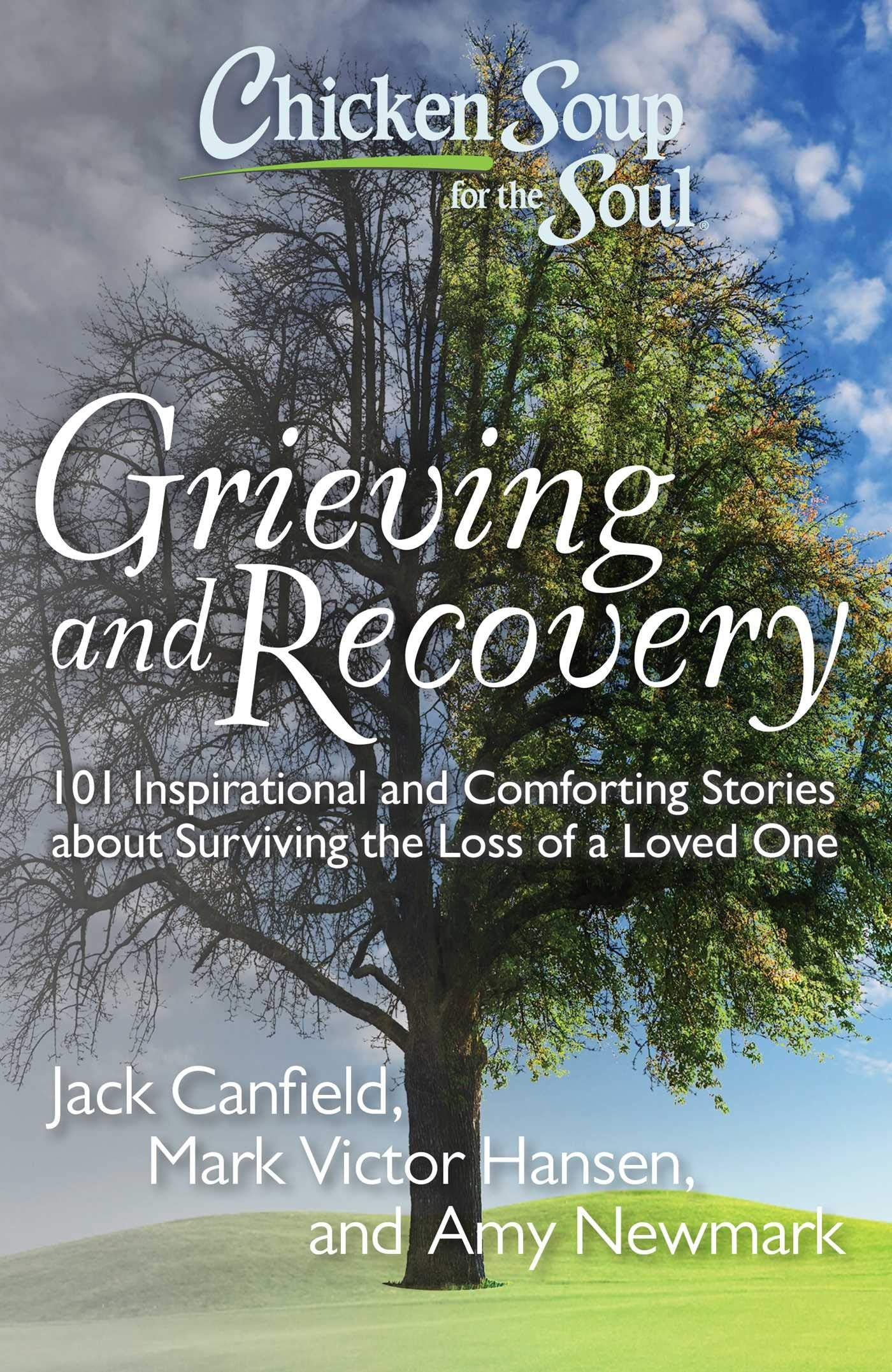 Chicken Soup for the Soul: Grieving and Recovery: 101 Inspirational and Comforting Stories about Surviving the Loss of a Loved O