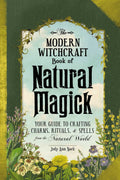 The Modern Witchcraft Book of Natural Magick: Your Guide to Crafting Charms, Rituals, and Spells from the Natural World (Modern 