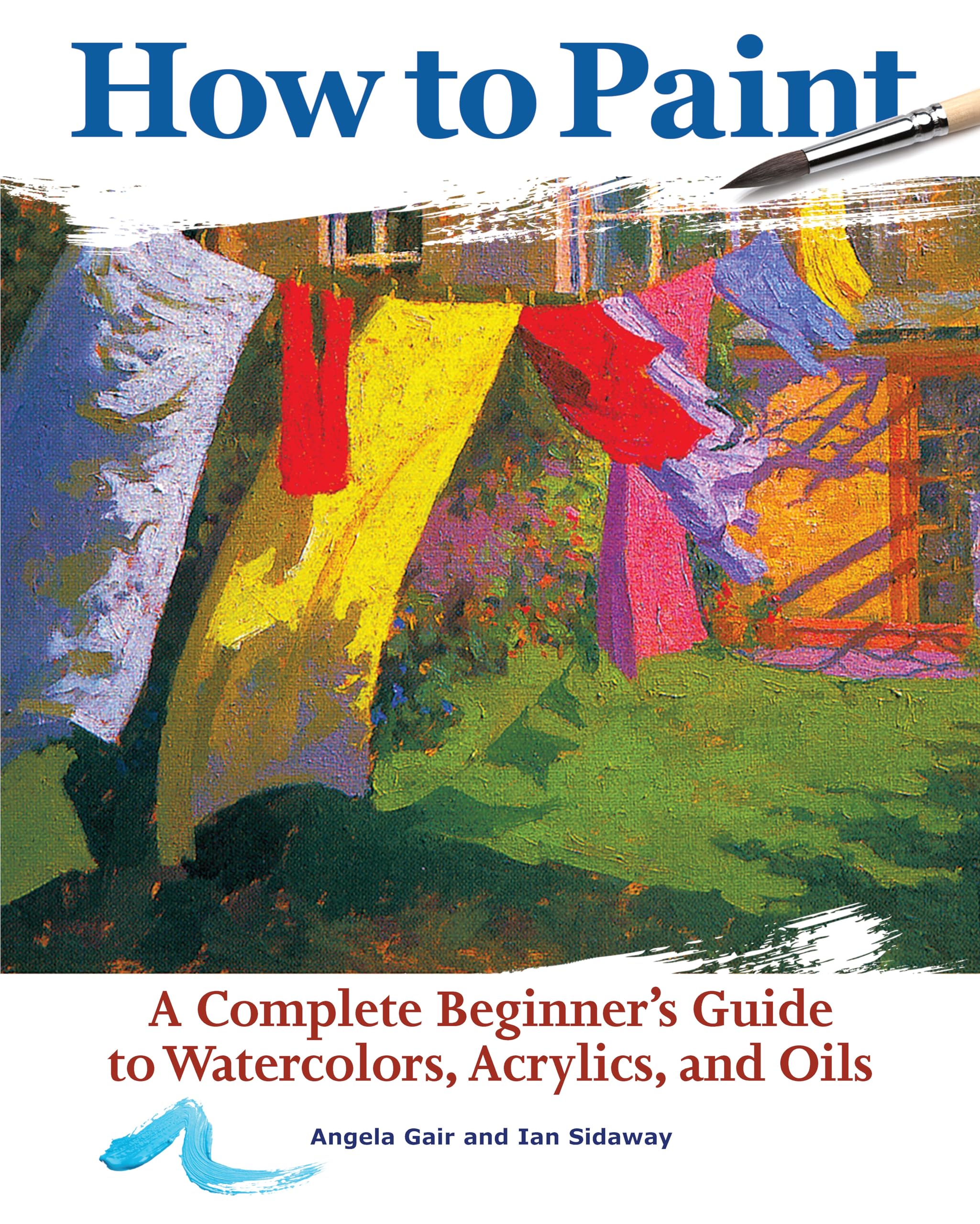 How to Paint: A Complete Beginners Guide to Watercolors, Acrylics, and Oils (CompanionHouse Books) Get Started in Painting with