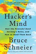 A Hackers Mind: How the Powerful Bend Societys Rules, and How to Bend them Back