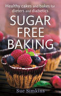 SugarFree Baking: Healthy Cakes and Bakes for Dieters and Diabetics