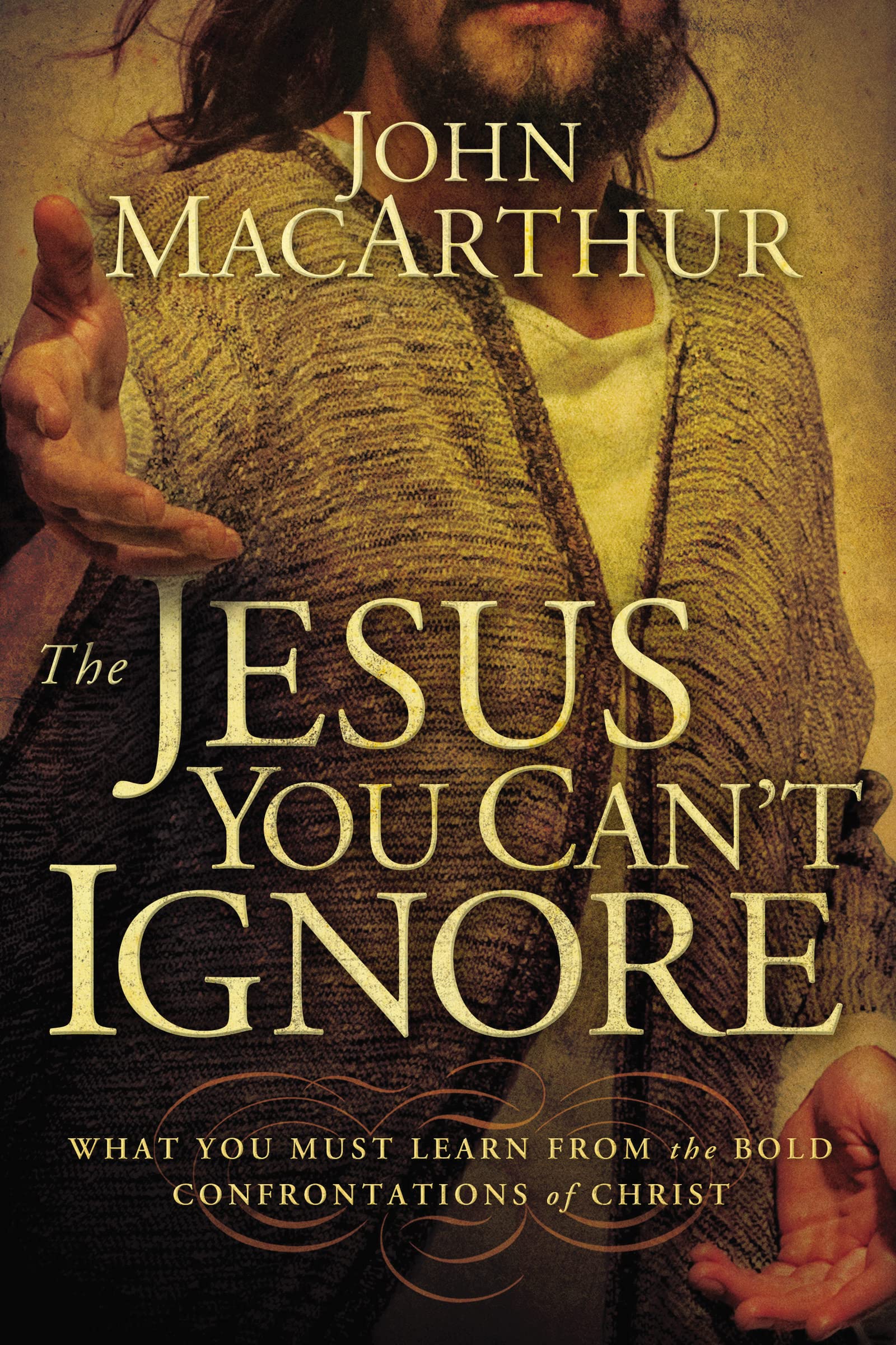The Jesus You Cant Ignore: What You Must Learn from the Bold Confrontations of Christ