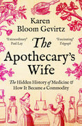 The Apothecarys Wife: The Hidden History of Medicine and How It Became a Commodity