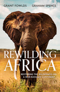 REWILDING AFRICA: RESTORING THE WILDERNESS ON A WARRAVAGED CONTINENT