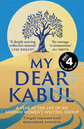 My Dear Kabul: The Incredible And Courageous Diary Of An Afghan WomenS Writing Group During The Fall Of Kabul, As Featured On 