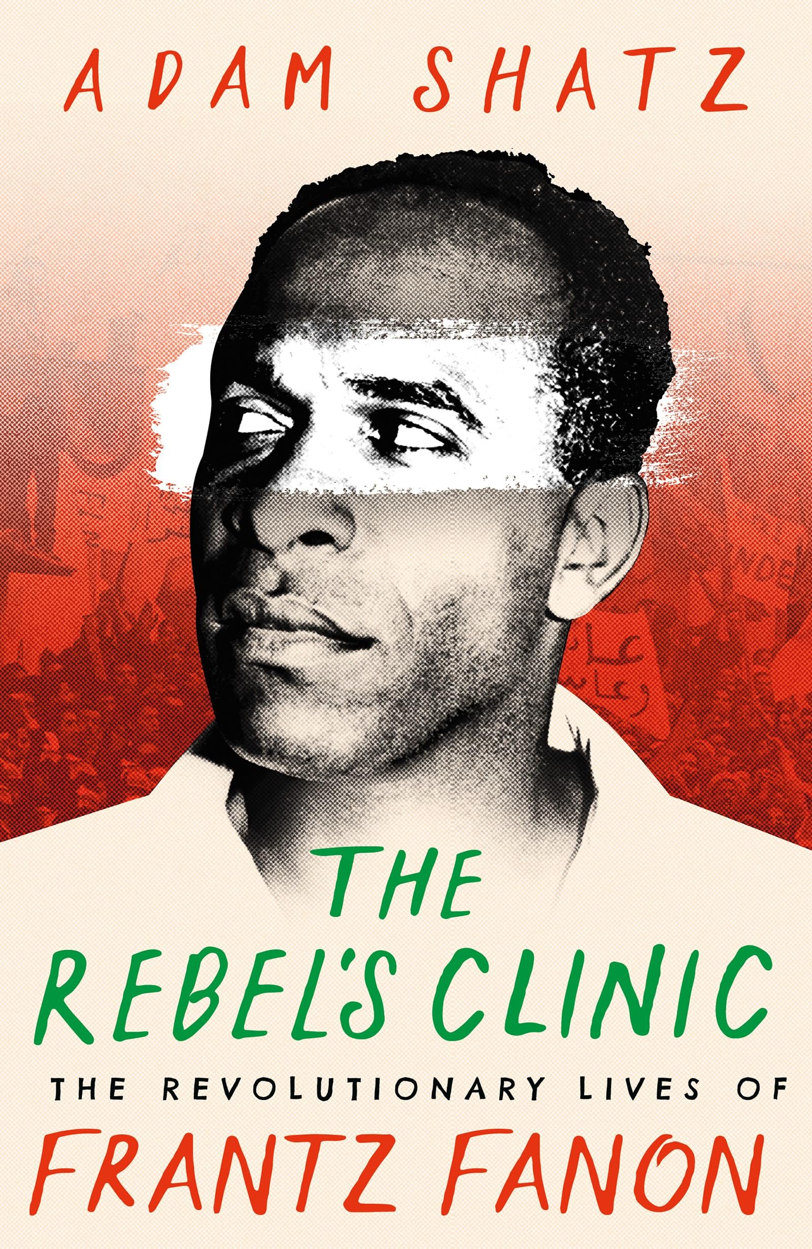 The Rebels Clinic: The Revolutionary Lives of Frantz Fanon
