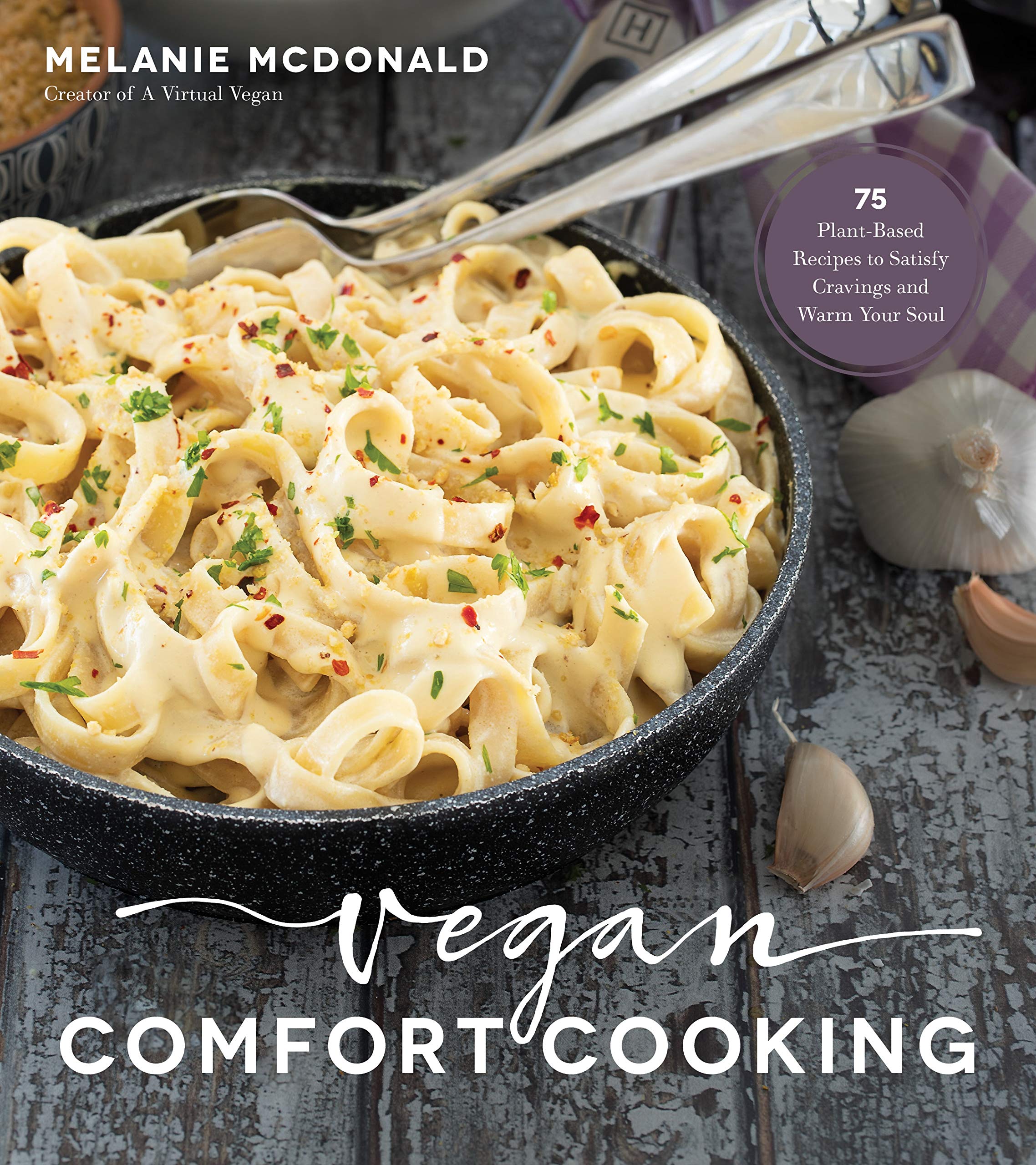 Vegan Comfort Cooking: 75 PlantBased Recipes to Satisfy Cravings and Warm Your Soul