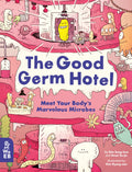 The Good Germ Hotel: Meet Your Bodys Marvelous Microbes