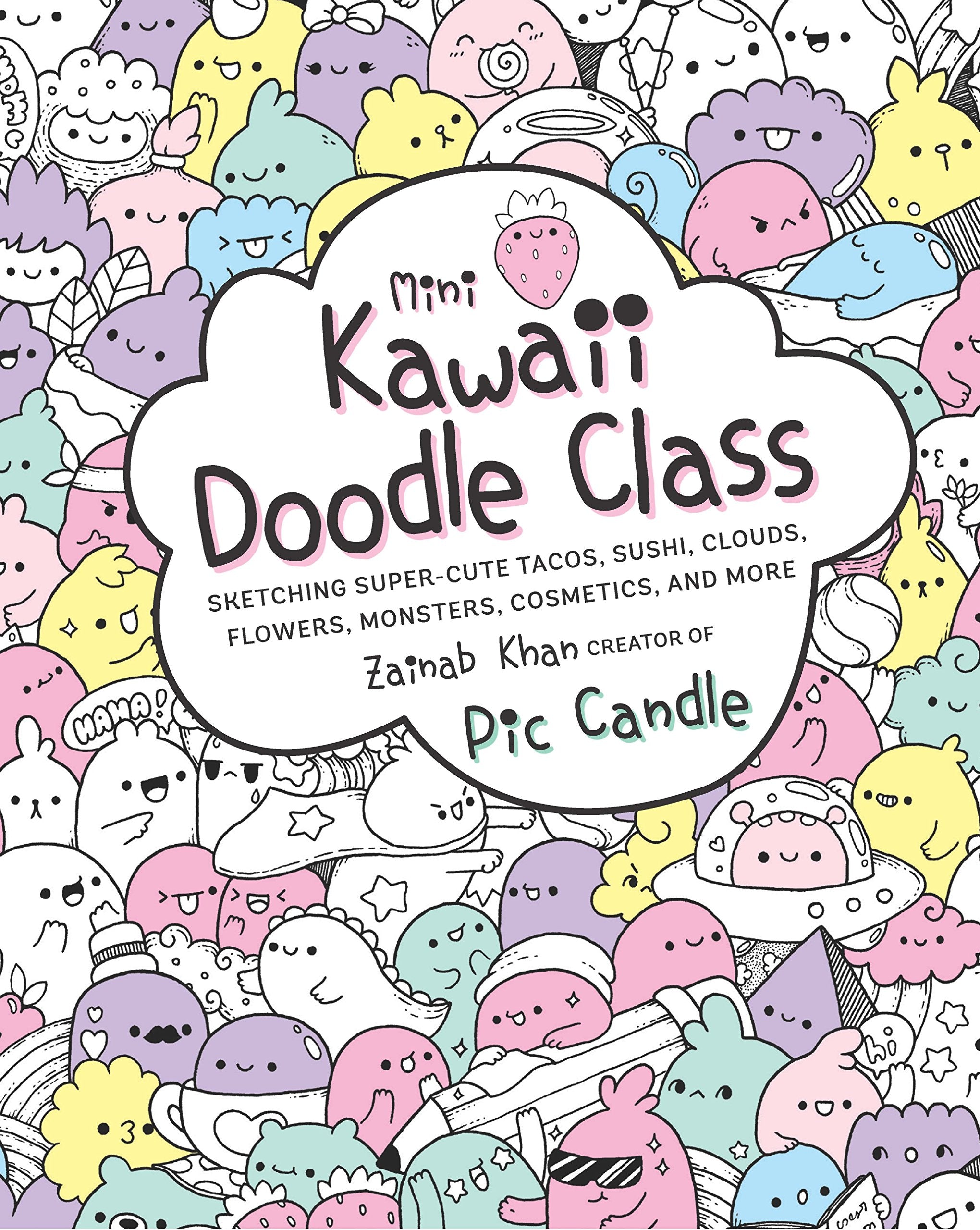 Mini Kawaii Doodle Class: Sketching SuperCute Tacos, Sushi Clouds, Flowers, Monsters, Cosmetics, and More (Volume 2) (Kawaii Do