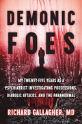 Demonic Foes: My TwentyFive Years as a Psychiatrist Investigating Possessions, Diabolic Attacks, and the Paranormal