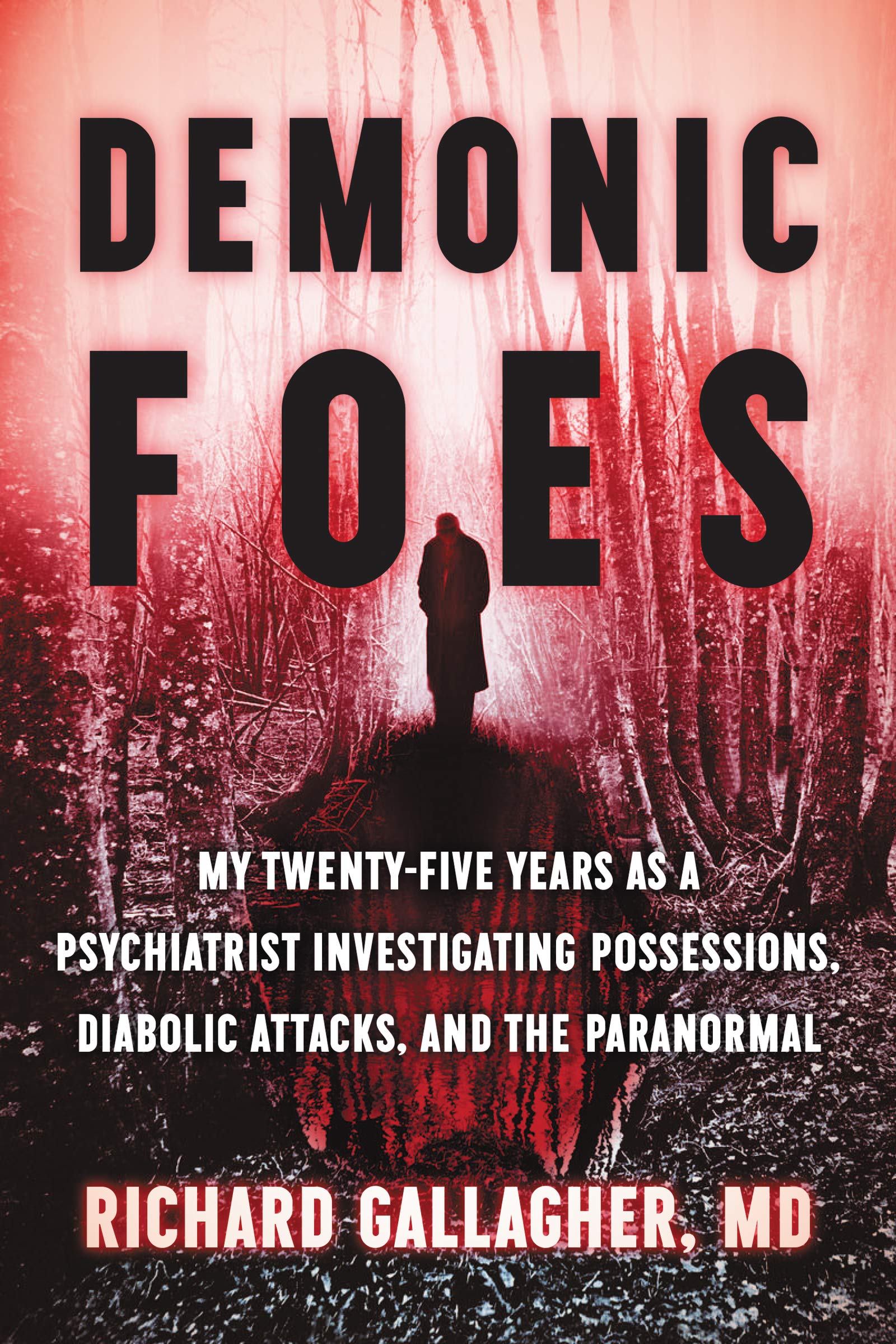 Demonic Foes: My TwentyFive Years as a Psychiatrist Investigating Possessions, Diabolic Attacks, and the Paranormal