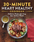 30Minute Heart Healthy Cookbook: Delicious Recipes for Easy, LowSodium Meals