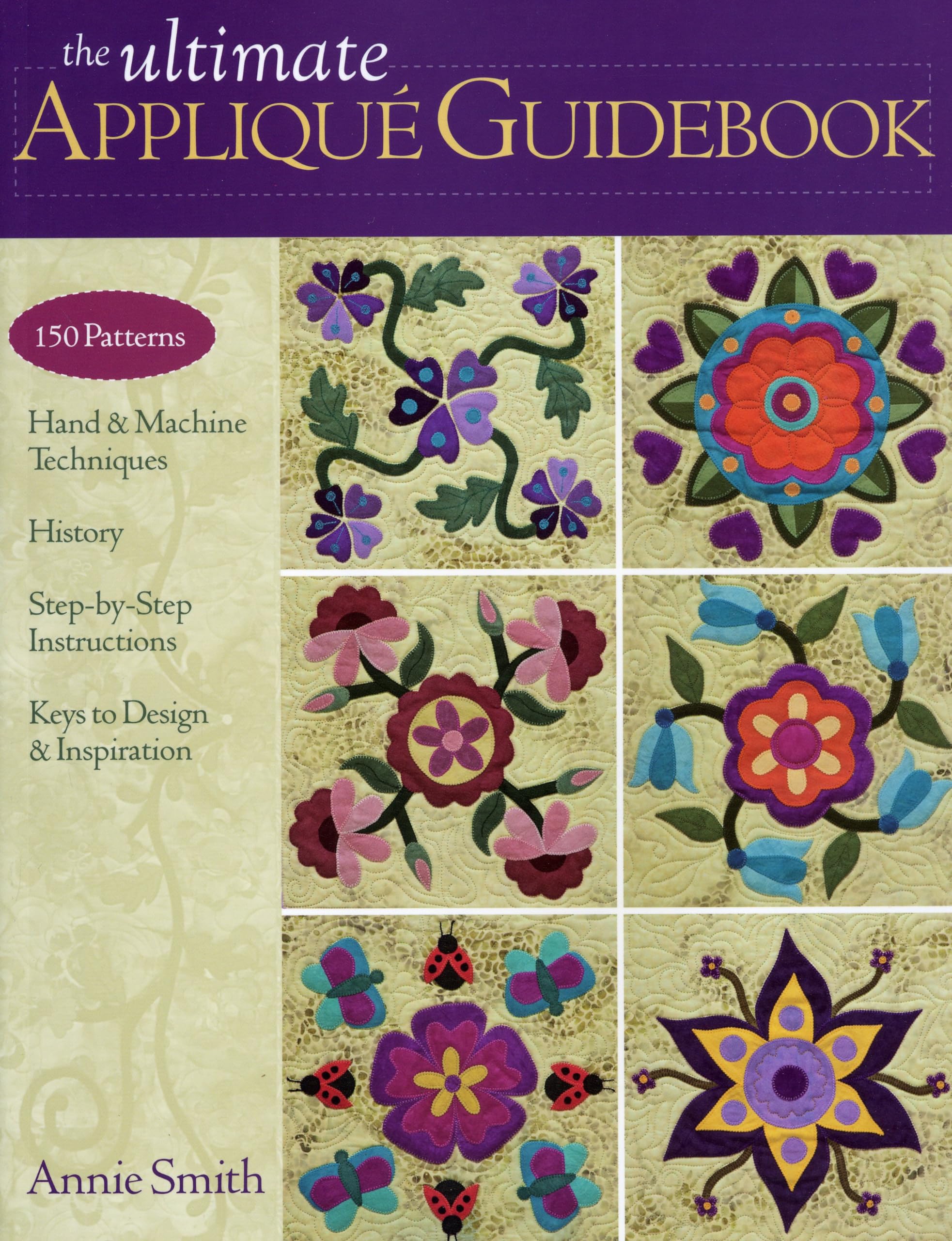 The Ultimate Applique Guidebook: 150 Patterns, Hand & Machine Techniques, History, StepbyStep Instructions, Keys to Design & I