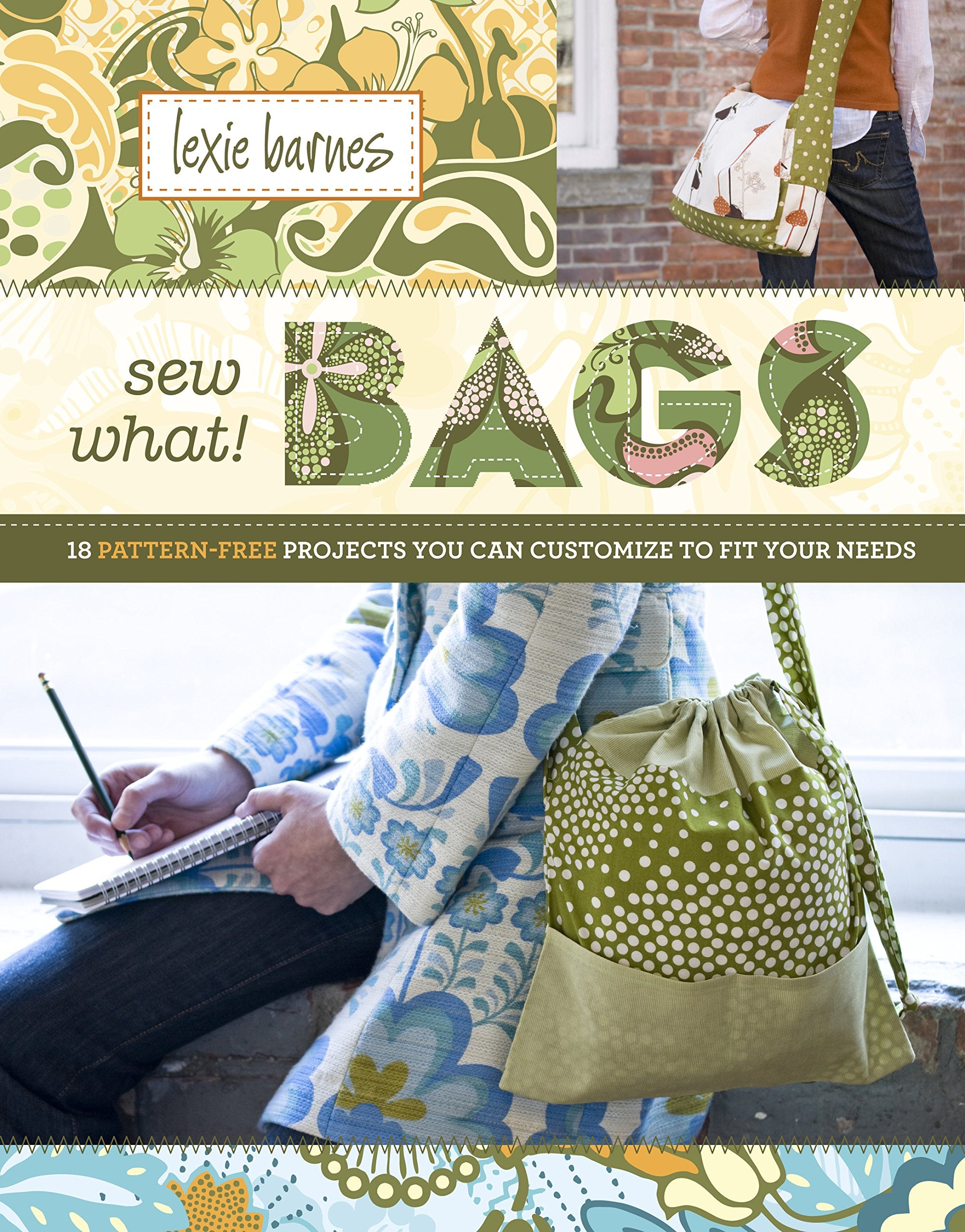 Sew What! Bags: 18 PatternFree Projects You Can Customize to Fit Your Needs